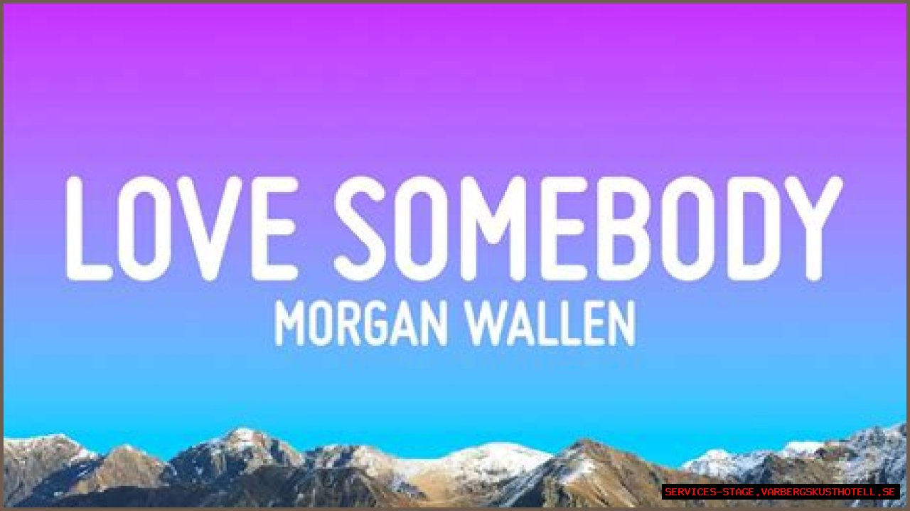 Discovering The Heartfelt Essence Of 'Love Somebody' By Morgan Wallen