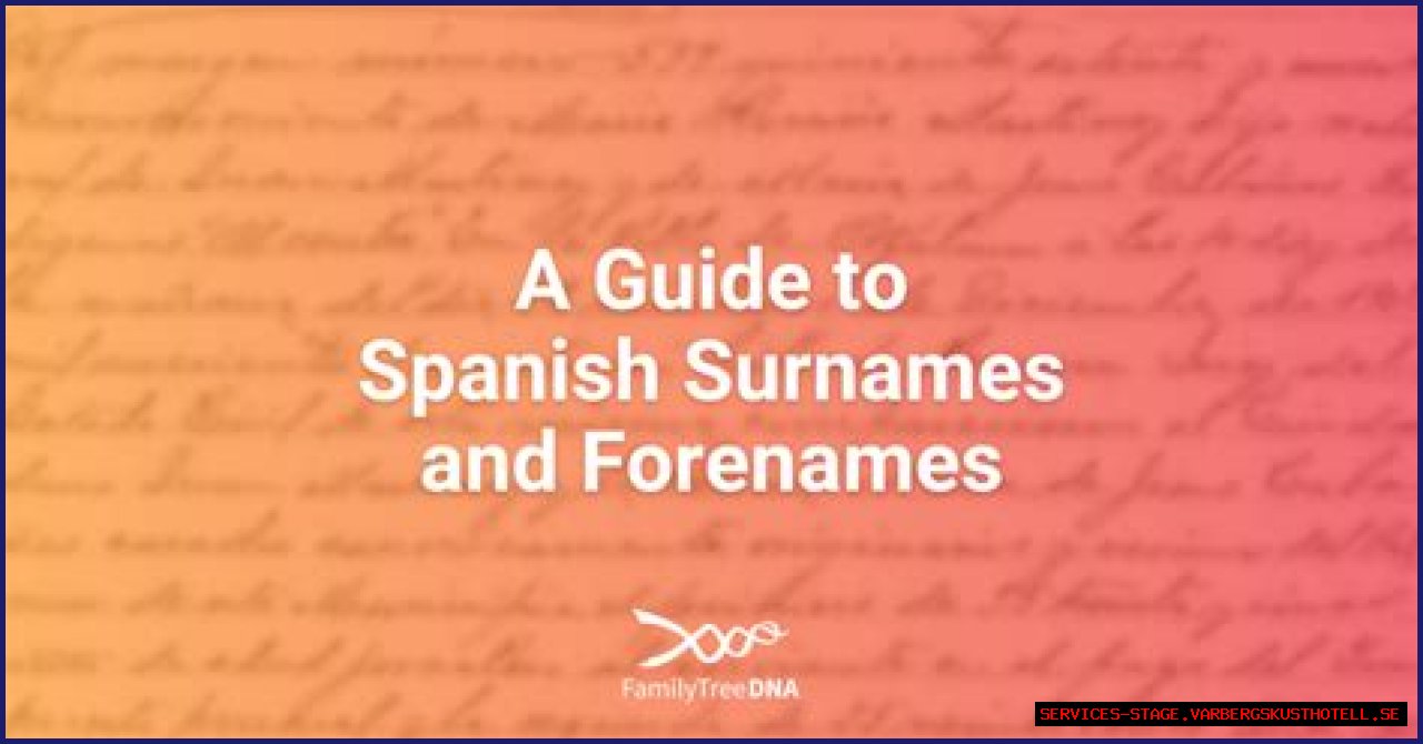 Exploring The Rich Heritage Of Spanish Language Surnames